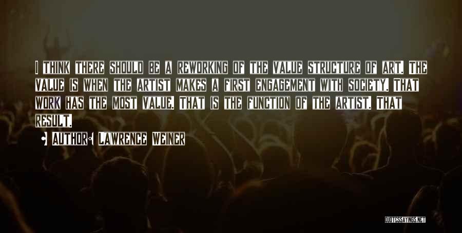 Lawrence Weiner Quotes: I Think There Should Be A Reworking Of The Value Structure Of Art. The Value Is When The Artist Makes
