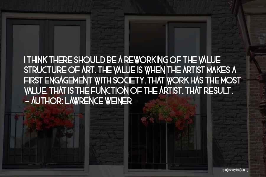 Lawrence Weiner Quotes: I Think There Should Be A Reworking Of The Value Structure Of Art. The Value Is When The Artist Makes