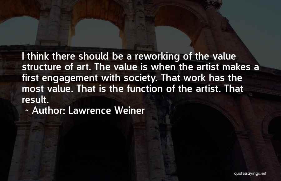 Lawrence Weiner Quotes: I Think There Should Be A Reworking Of The Value Structure Of Art. The Value Is When The Artist Makes