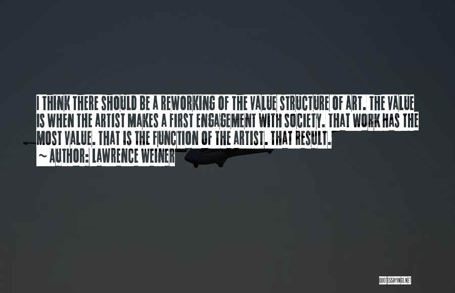 Lawrence Weiner Quotes: I Think There Should Be A Reworking Of The Value Structure Of Art. The Value Is When The Artist Makes