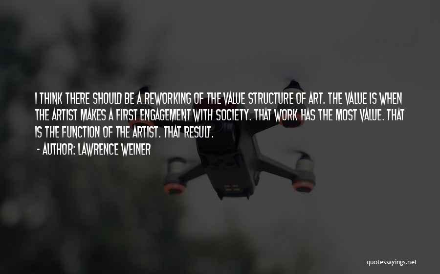 Lawrence Weiner Quotes: I Think There Should Be A Reworking Of The Value Structure Of Art. The Value Is When The Artist Makes