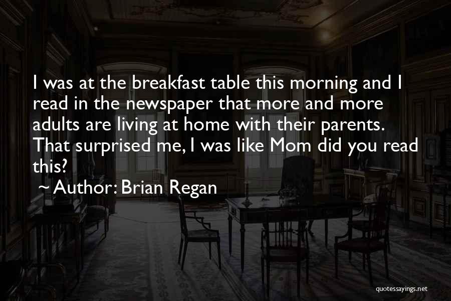 Brian Regan Quotes: I Was At The Breakfast Table This Morning And I Read In The Newspaper That More And More Adults Are