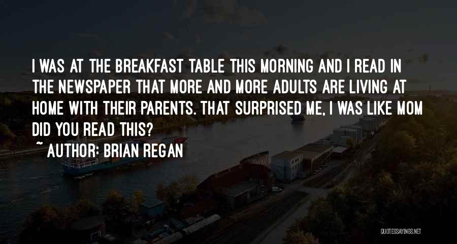 Brian Regan Quotes: I Was At The Breakfast Table This Morning And I Read In The Newspaper That More And More Adults Are
