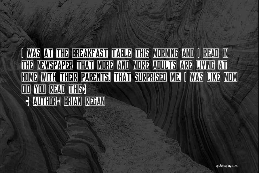 Brian Regan Quotes: I Was At The Breakfast Table This Morning And I Read In The Newspaper That More And More Adults Are