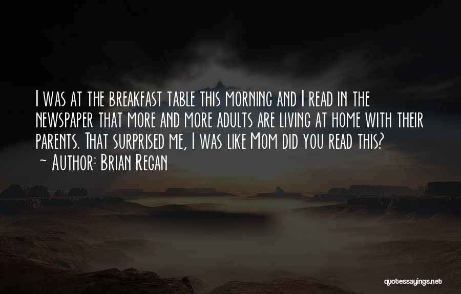 Brian Regan Quotes: I Was At The Breakfast Table This Morning And I Read In The Newspaper That More And More Adults Are