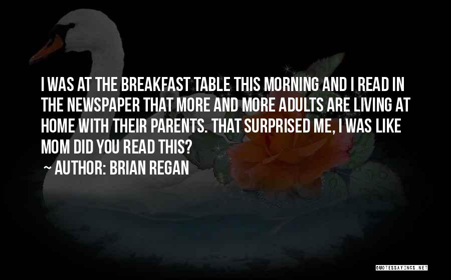 Brian Regan Quotes: I Was At The Breakfast Table This Morning And I Read In The Newspaper That More And More Adults Are