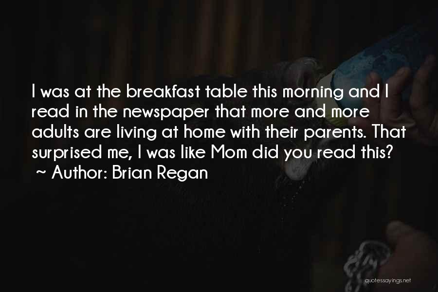 Brian Regan Quotes: I Was At The Breakfast Table This Morning And I Read In The Newspaper That More And More Adults Are