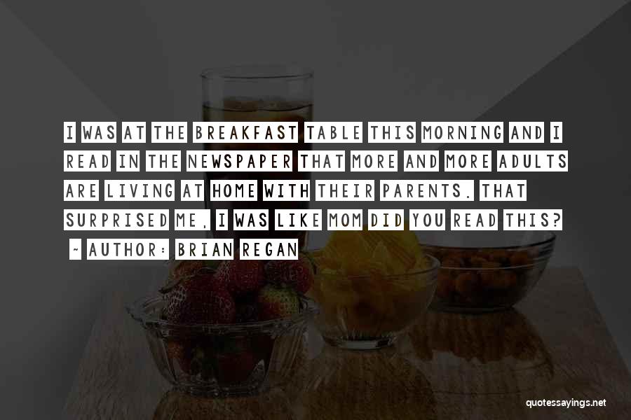 Brian Regan Quotes: I Was At The Breakfast Table This Morning And I Read In The Newspaper That More And More Adults Are