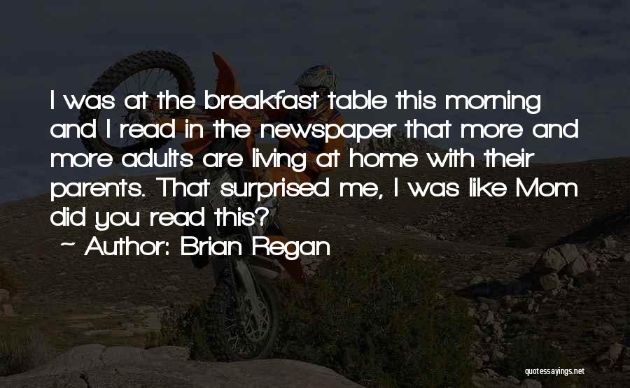 Brian Regan Quotes: I Was At The Breakfast Table This Morning And I Read In The Newspaper That More And More Adults Are