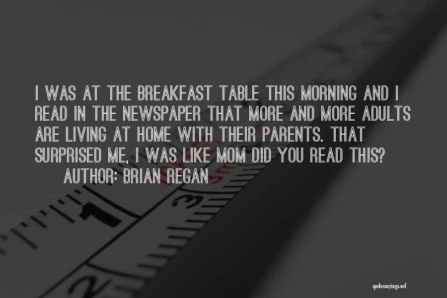 Brian Regan Quotes: I Was At The Breakfast Table This Morning And I Read In The Newspaper That More And More Adults Are
