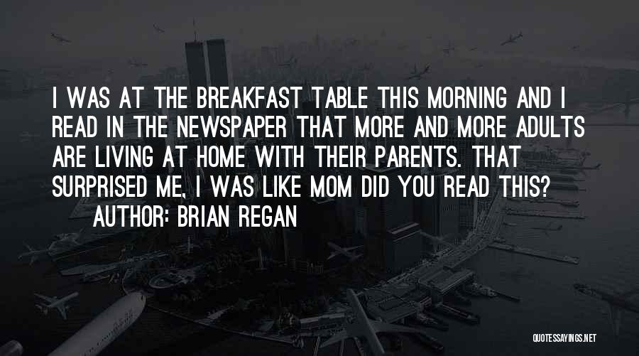 Brian Regan Quotes: I Was At The Breakfast Table This Morning And I Read In The Newspaper That More And More Adults Are