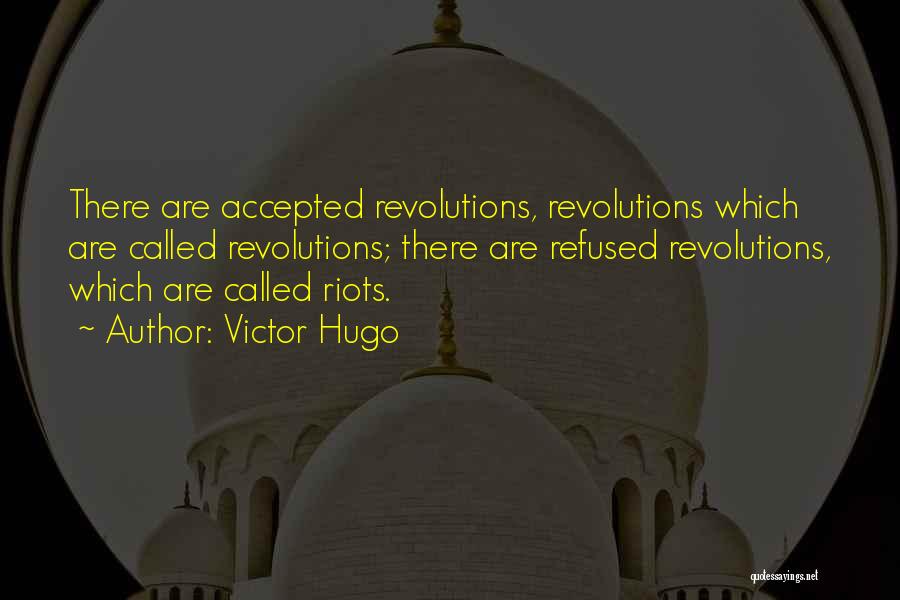 Victor Hugo Quotes: There Are Accepted Revolutions, Revolutions Which Are Called Revolutions; There Are Refused Revolutions, Which Are Called Riots.