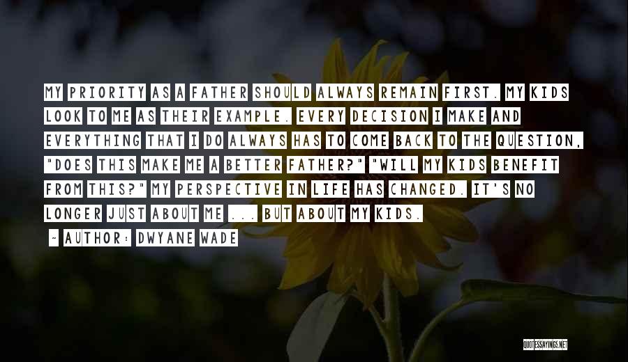 Dwyane Wade Quotes: My Priority As A Father Should Always Remain First. My Kids Look To Me As Their Example. Every Decision I
