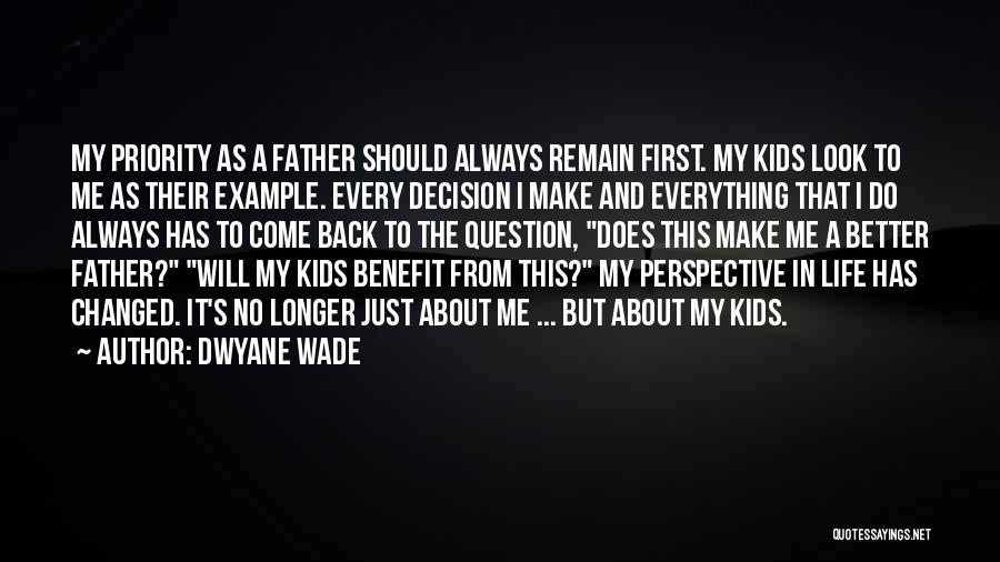 Dwyane Wade Quotes: My Priority As A Father Should Always Remain First. My Kids Look To Me As Their Example. Every Decision I