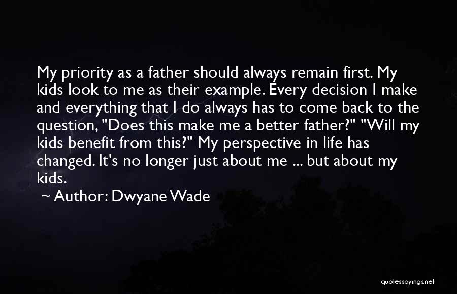 Dwyane Wade Quotes: My Priority As A Father Should Always Remain First. My Kids Look To Me As Their Example. Every Decision I