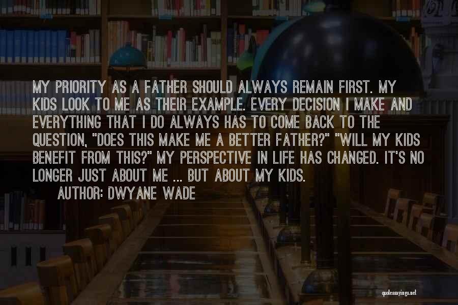 Dwyane Wade Quotes: My Priority As A Father Should Always Remain First. My Kids Look To Me As Their Example. Every Decision I