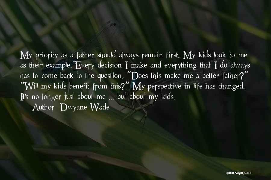 Dwyane Wade Quotes: My Priority As A Father Should Always Remain First. My Kids Look To Me As Their Example. Every Decision I