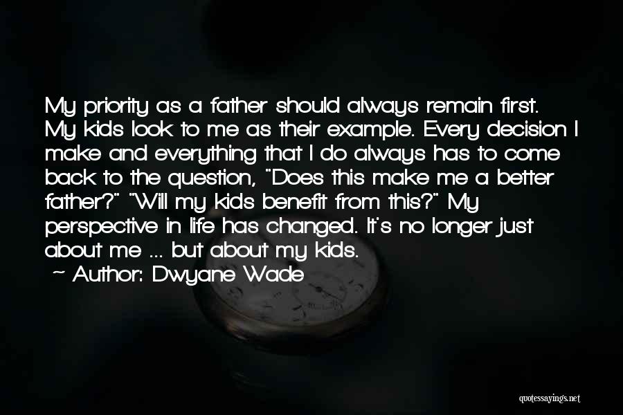 Dwyane Wade Quotes: My Priority As A Father Should Always Remain First. My Kids Look To Me As Their Example. Every Decision I