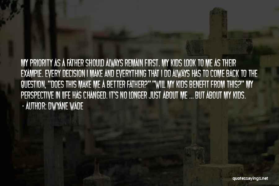 Dwyane Wade Quotes: My Priority As A Father Should Always Remain First. My Kids Look To Me As Their Example. Every Decision I