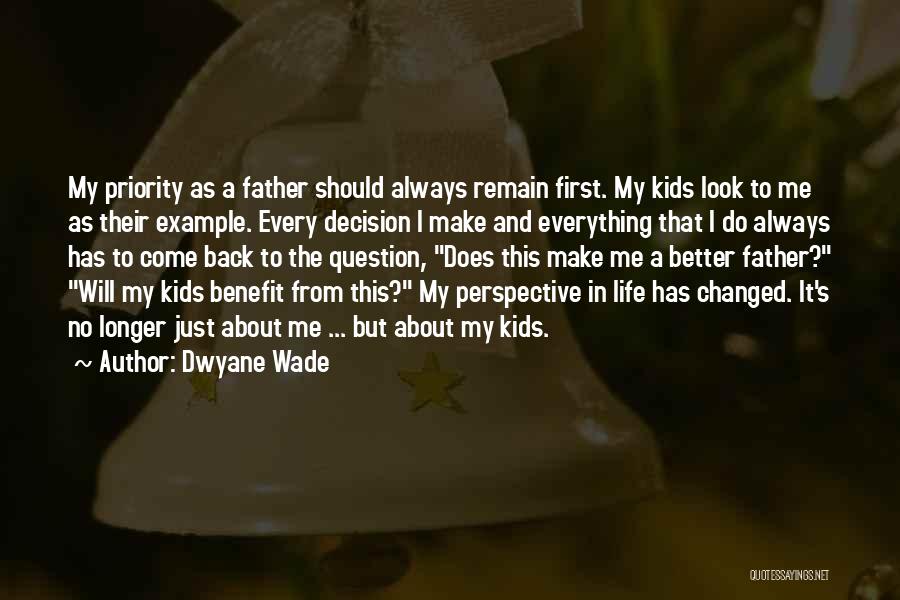 Dwyane Wade Quotes: My Priority As A Father Should Always Remain First. My Kids Look To Me As Their Example. Every Decision I