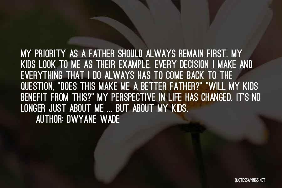 Dwyane Wade Quotes: My Priority As A Father Should Always Remain First. My Kids Look To Me As Their Example. Every Decision I