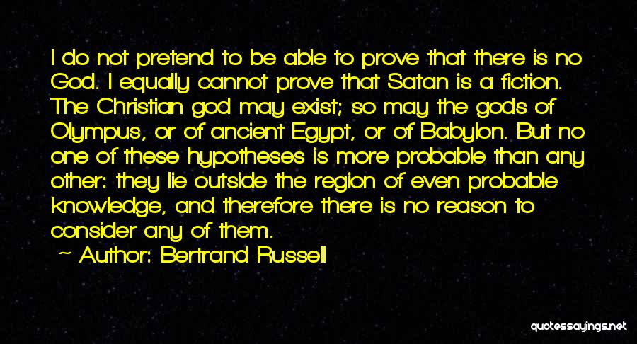 Bertrand Russell Quotes: I Do Not Pretend To Be Able To Prove That There Is No God. I Equally Cannot Prove That Satan