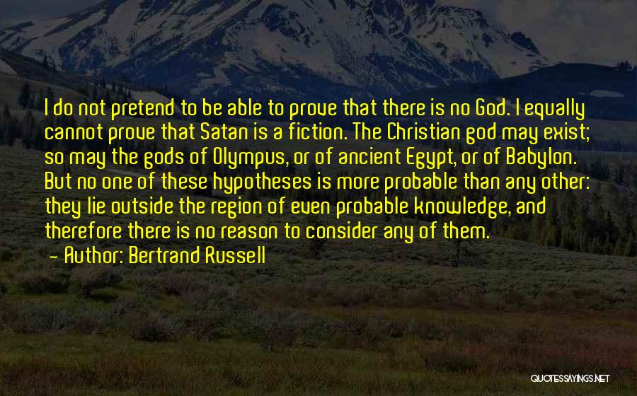 Bertrand Russell Quotes: I Do Not Pretend To Be Able To Prove That There Is No God. I Equally Cannot Prove That Satan