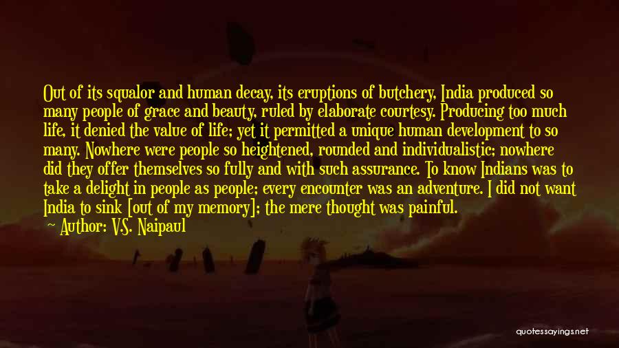 V.S. Naipaul Quotes: Out Of Its Squalor And Human Decay, Its Eruptions Of Butchery, India Produced So Many People Of Grace And Beauty,