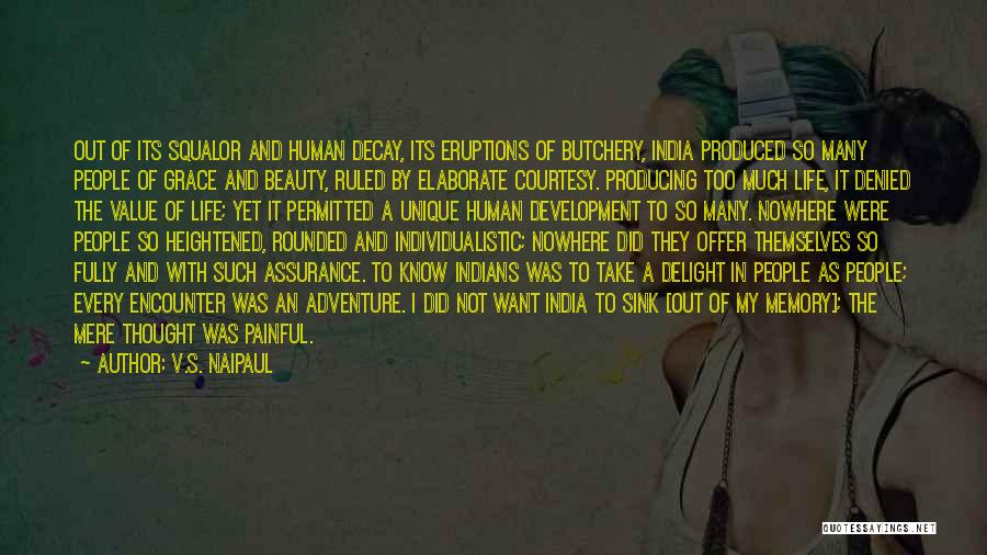 V.S. Naipaul Quotes: Out Of Its Squalor And Human Decay, Its Eruptions Of Butchery, India Produced So Many People Of Grace And Beauty,