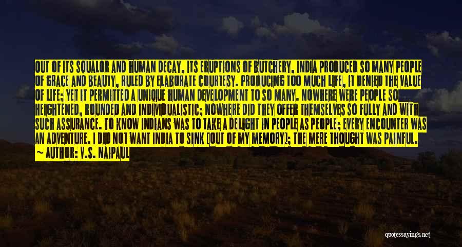 V.S. Naipaul Quotes: Out Of Its Squalor And Human Decay, Its Eruptions Of Butchery, India Produced So Many People Of Grace And Beauty,