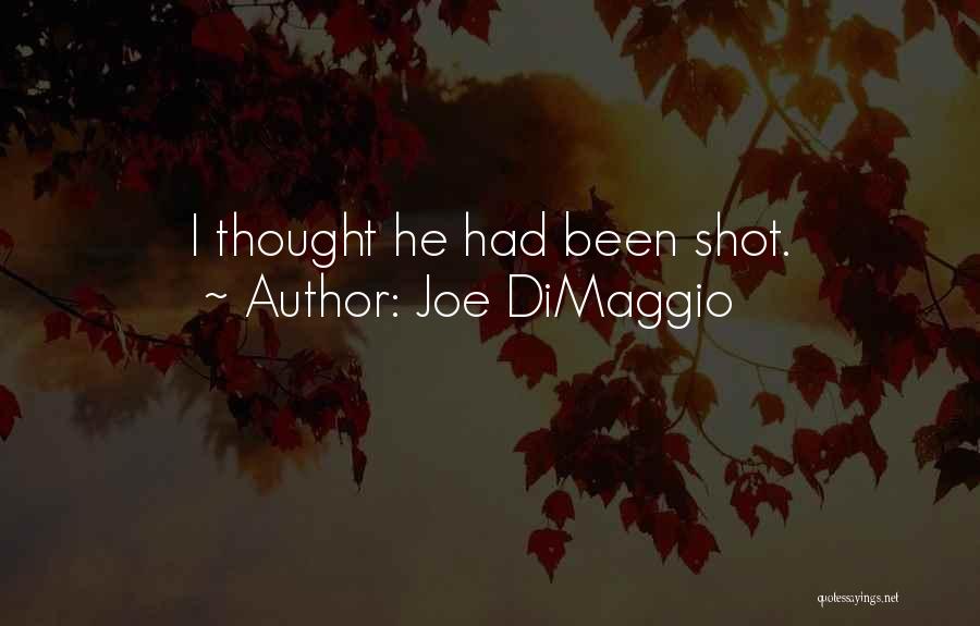 Joe DiMaggio Quotes: I Thought He Had Been Shot.
