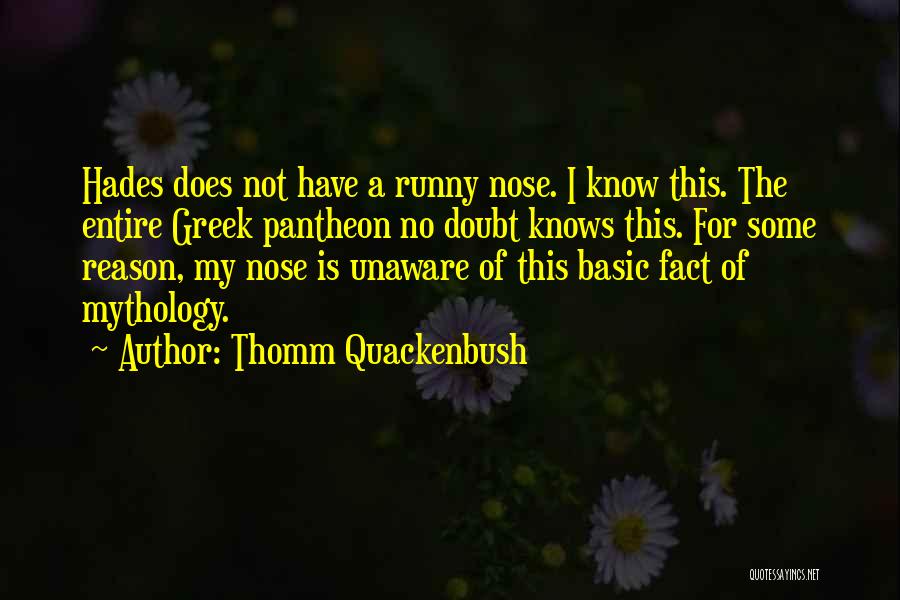 Thomm Quackenbush Quotes: Hades Does Not Have A Runny Nose. I Know This. The Entire Greek Pantheon No Doubt Knows This. For Some