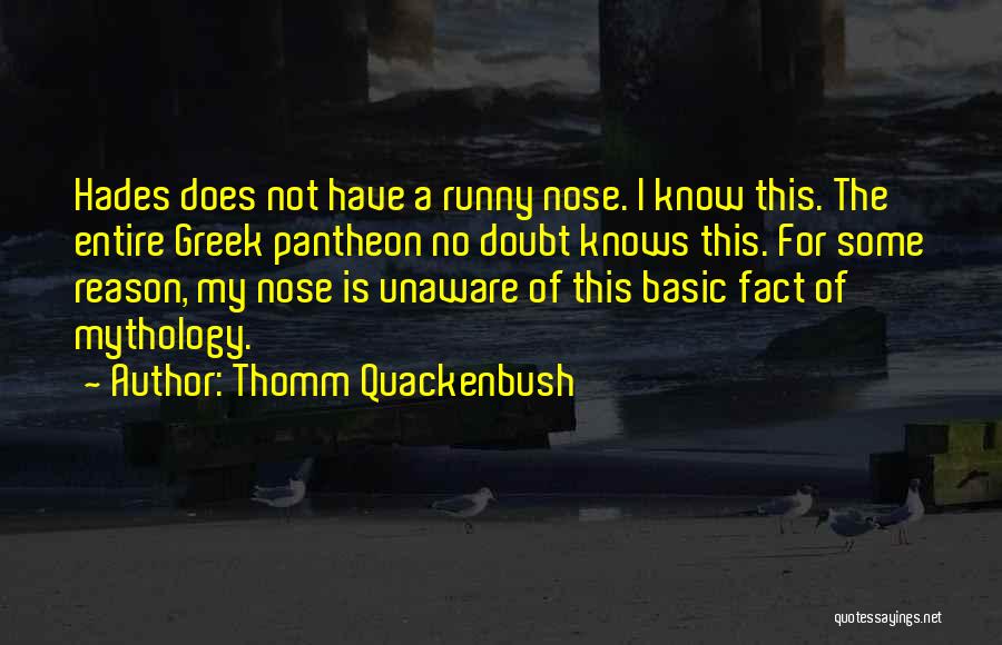 Thomm Quackenbush Quotes: Hades Does Not Have A Runny Nose. I Know This. The Entire Greek Pantheon No Doubt Knows This. For Some