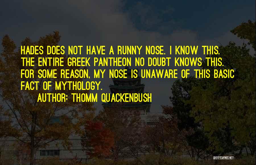 Thomm Quackenbush Quotes: Hades Does Not Have A Runny Nose. I Know This. The Entire Greek Pantheon No Doubt Knows This. For Some