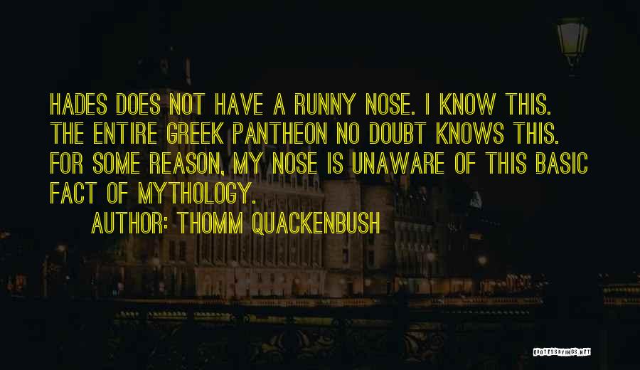 Thomm Quackenbush Quotes: Hades Does Not Have A Runny Nose. I Know This. The Entire Greek Pantheon No Doubt Knows This. For Some
