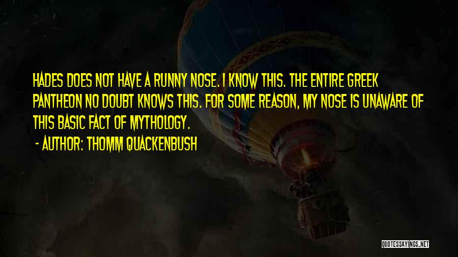 Thomm Quackenbush Quotes: Hades Does Not Have A Runny Nose. I Know This. The Entire Greek Pantheon No Doubt Knows This. For Some