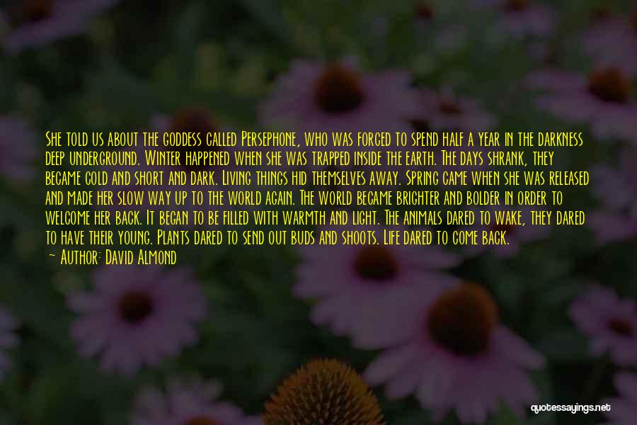 David Almond Quotes: She Told Us About The Goddess Called Persephone, Who Was Forced To Spend Half A Year In The Darkness Deep