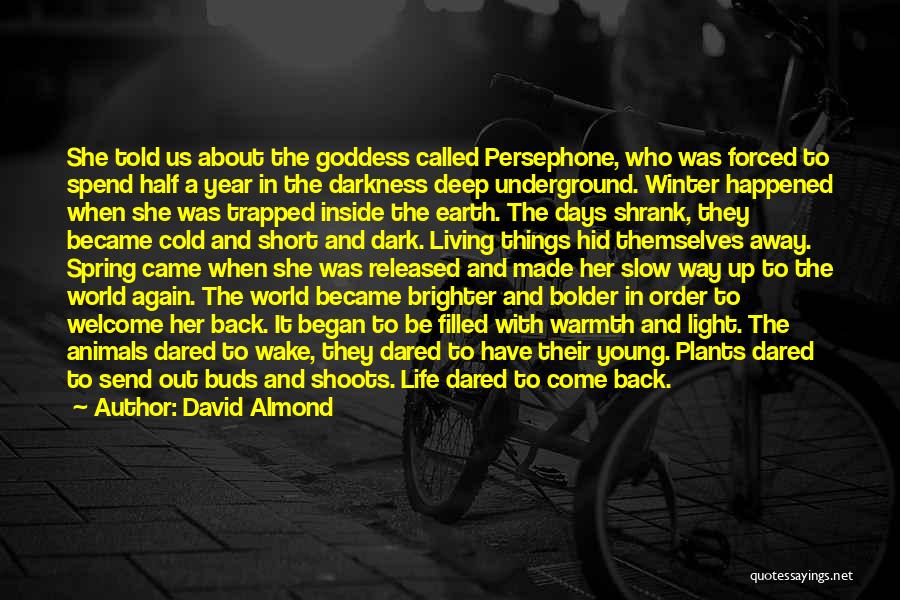 David Almond Quotes: She Told Us About The Goddess Called Persephone, Who Was Forced To Spend Half A Year In The Darkness Deep