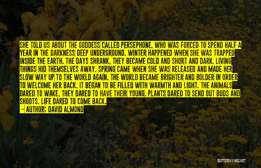 David Almond Quotes: She Told Us About The Goddess Called Persephone, Who Was Forced To Spend Half A Year In The Darkness Deep