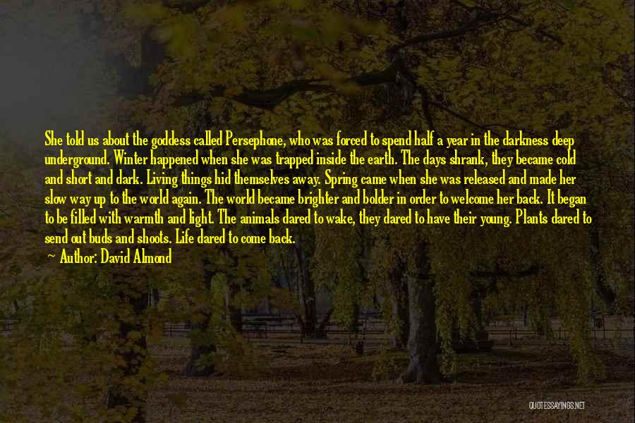 David Almond Quotes: She Told Us About The Goddess Called Persephone, Who Was Forced To Spend Half A Year In The Darkness Deep