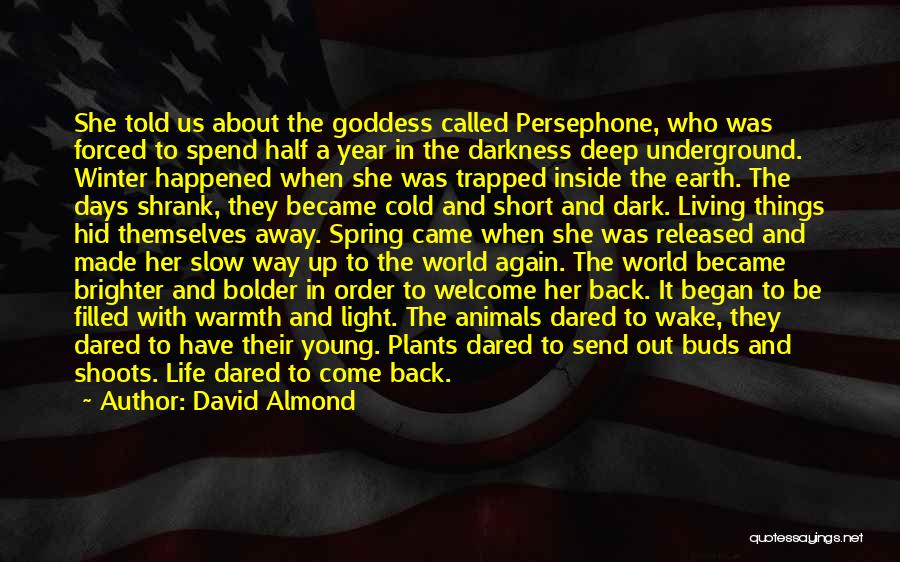 David Almond Quotes: She Told Us About The Goddess Called Persephone, Who Was Forced To Spend Half A Year In The Darkness Deep