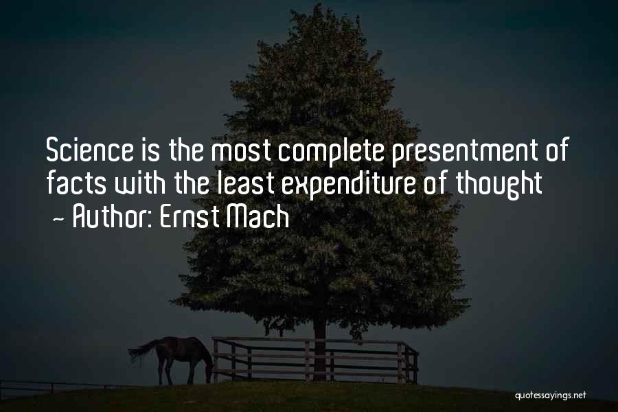 Ernst Mach Quotes: Science Is The Most Complete Presentment Of Facts With The Least Expenditure Of Thought