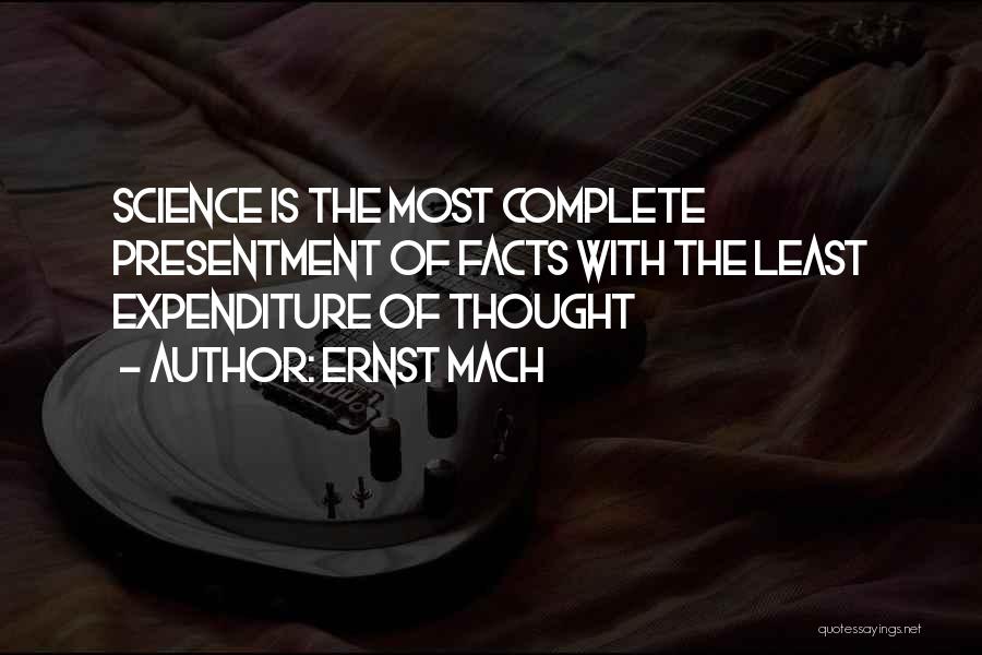 Ernst Mach Quotes: Science Is The Most Complete Presentment Of Facts With The Least Expenditure Of Thought