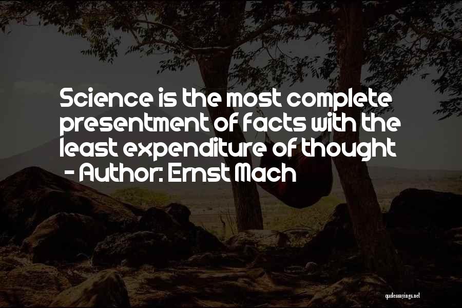 Ernst Mach Quotes: Science Is The Most Complete Presentment Of Facts With The Least Expenditure Of Thought