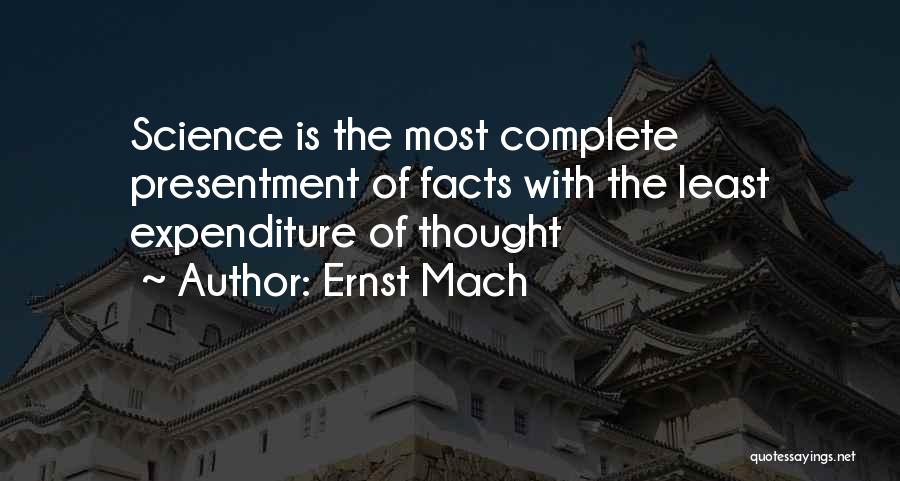 Ernst Mach Quotes: Science Is The Most Complete Presentment Of Facts With The Least Expenditure Of Thought