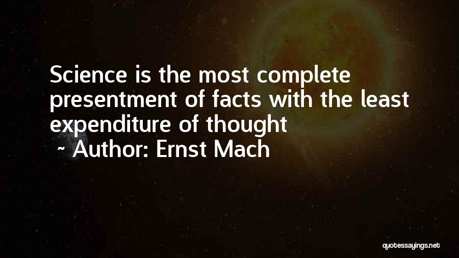 Ernst Mach Quotes: Science Is The Most Complete Presentment Of Facts With The Least Expenditure Of Thought