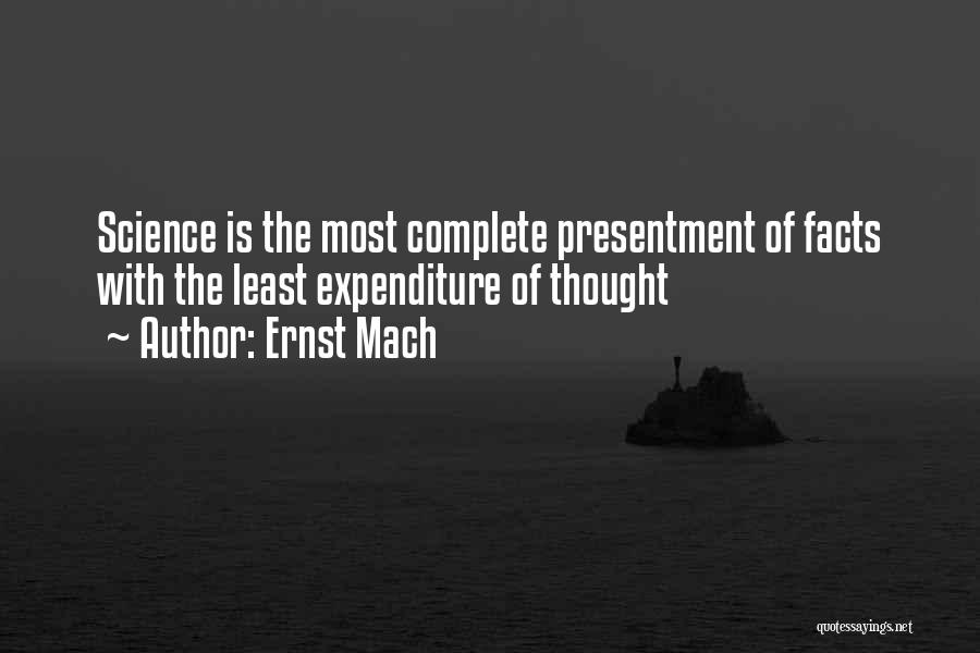 Ernst Mach Quotes: Science Is The Most Complete Presentment Of Facts With The Least Expenditure Of Thought