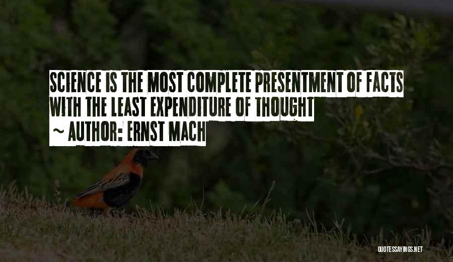 Ernst Mach Quotes: Science Is The Most Complete Presentment Of Facts With The Least Expenditure Of Thought