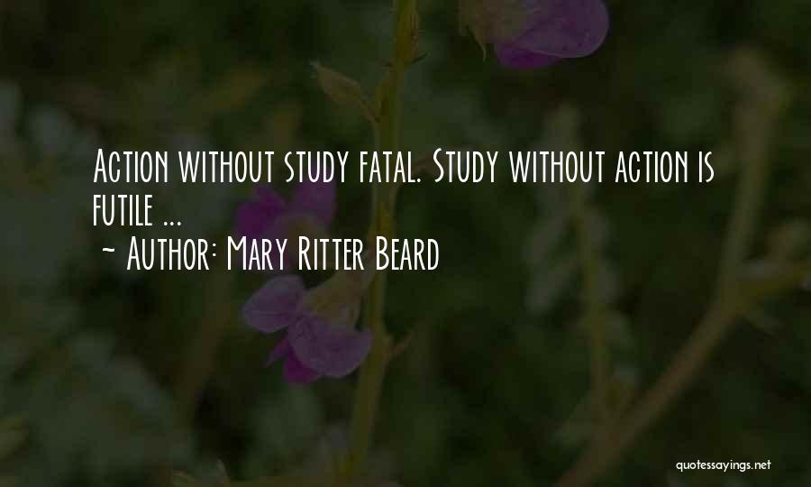 Mary Ritter Beard Quotes: Action Without Study Fatal. Study Without Action Is Futile ...