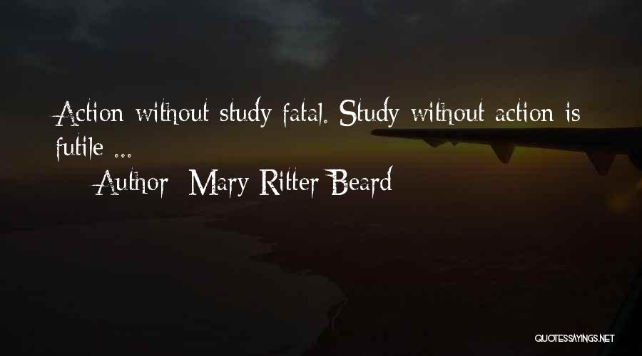 Mary Ritter Beard Quotes: Action Without Study Fatal. Study Without Action Is Futile ...